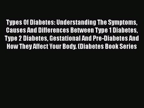 [PDF] Types Of Diabetes: Understanding The Symptoms Causes And Differences Between Type 1 Diabetes