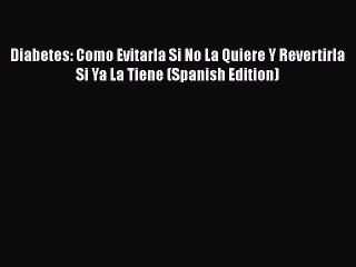 [PDF] Diabetes: Como Evitarla Si No La Quiere Y Revertirla Si Ya La Tiene (Spanish Edition)
