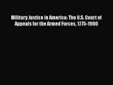 [PDF] Military Justice in America: The U.S. Court of Appeals for the Armed Forces 1775-1980