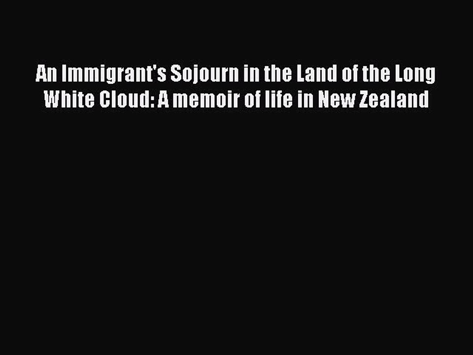 Read An Immigrant's Sojourn in the Land of the Long White Cloud: A memoir of life in New Zealand