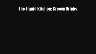 Read The Liquid Kitchen: Groovy Drinks Ebook Free