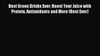 Read Best Green Drinks Ever: Boost Your Juice with Protein Antioxidants and More (Best Ever)