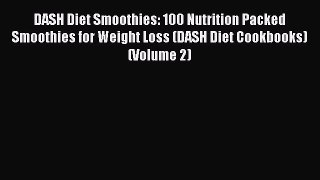 Read DASH Diet Smoothies: 100 Nutrition Packed Smoothies for Weight Loss (DASH Diet Cookbooks)