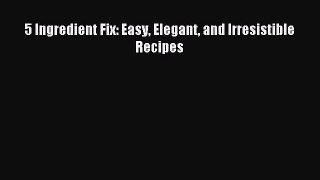 Read 5 Ingredient Fix: Easy Elegant and Irresistible Recipes Ebook Free
