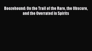 Read Boozehound: On the Trail of the Rare the Obscure and the Overrated in Spirits Ebook Free