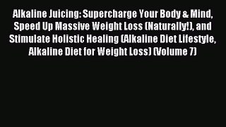 Read Alkaline Juicing: Supercharge Your Body & Mind Speed Up Massive Weight Loss (Naturally!)