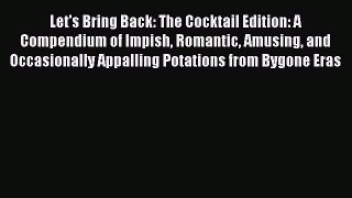 Read Let's Bring Back: The Cocktail Edition: A Compendium of Impish Romantic Amusing and Occasionally