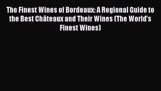 Read The Finest Wines of Bordeaux: A Regional Guide to the Best Châteaux and Their Wines (The