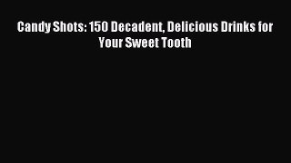 Read Candy Shots: 150 Decadent Delicious Drinks for Your Sweet Tooth Ebook Free