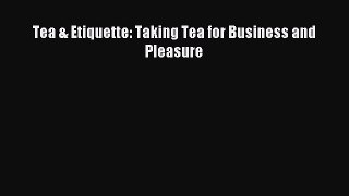 Read Tea & Etiquette: Taking Tea for Business and Pleasure Ebook Free