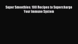 Read Super Smoothies: 100 Recipes to Supercharge Your Immune System Ebook Free