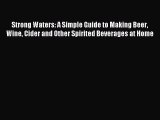 Read Strong Waters: A Simple Guide to Making Beer Wine Cider and Other Spirited Beverages at