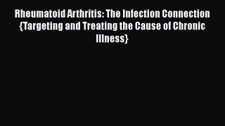 Read Rheumatoid Arthritis: The Infection Connection {Targeting and Treating the Cause of Chronic