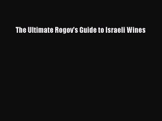 Read The Ultimate Rogov's Guide to Israeli Wines Ebook Free