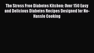 [PDF] The Stress Free Diabetes Kitchen: Over 150 Easy and Delicious Diabetes Recipes Designed