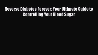 [PDF] Reverse Diabetes Forever: Your Ultimate Guide to Controlling Your Blood Sugar [Read]