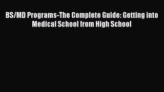 [PDF] BS/MD Programs-The Complete Guide: Getting into Medical School from High School [Download]