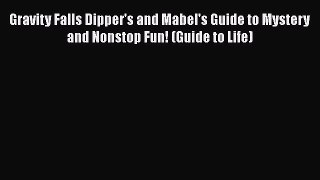 Read Gravity Falls Dipper's and Mabel's Guide to Mystery and Nonstop Fun! (Guide to Life) Ebook
