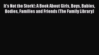 Download It's Not the Stork!: A Book About Girls Boys Babies Bodies Families and Friends (The