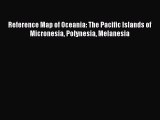 Download Reference Map of Oceania: The Pacific Islands of Micronesia Polynesia Melanesia Ebook
