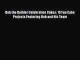 [PDF] Bob the Builder Celebration Cakes: 13 Fun Cake Projects Featuring Bob and His Team [Read]