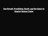 PDF One Breath: Freediving Death and the Quest to Shatter Human Limits  Read Online