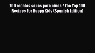 [PDF] 100 recetas sanas para ninos / The Top 100 Recipes For Happy Kids (Spanish Edition) [Download]