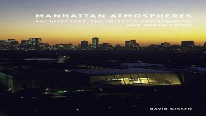 Read Manhattan Atmospheres  Architecture  the Interior Environment  and Urban Crisis Ebook pdf