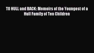 Download TO HULL and BACK: Memoirs of the Youngest of a Hull Family of Ten Children Ebook Free