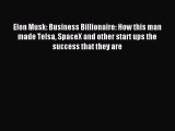 Download Elon Musk: Business Billionaire: How this man made Telsa SpaceX and other start ups