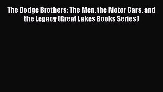 Read The Dodge Brothers: The Men the Motor Cars and the Legacy (Great Lakes Books Series) Ebook