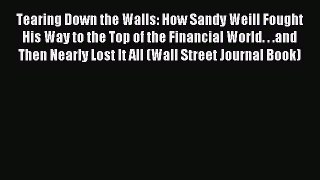 Read Tearing Down the Walls: How Sandy Weill Fought His Way to the Top of the Financial World.