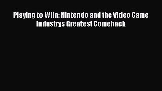 Read Playing to Wiin: Nintendo and the Video Game Industrys Greatest Comeback Ebook Free