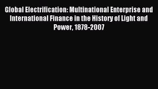 Read Global Electrification: Multinational Enterprise and International Finance in the History