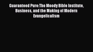 Read Guaranteed Pure:The Moody Bible Institute Business and the Making of Modern Evangelicalism