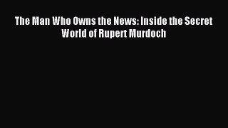 Download The Man Who Owns the News: Inside the Secret World of Rupert Murdoch Ebook Online