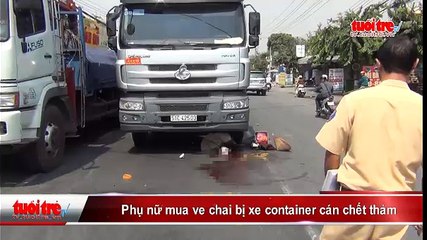 Phụ nữ mua ve chai bị xe container cán chết thảm