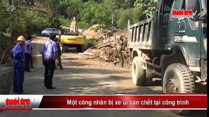 Một công nhân bị xe ủi cán chết tại công trình