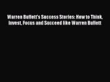 Read Warren Buffett's Success Stories: How to Think Invest Focus and Succeed like Warren Buffett