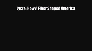 Read Lycra: How A Fiber Shaped America Ebook Free
