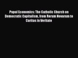 Read Papal Economics: The Catholic Church on Democratic Capitalism from Rerum Nevarum to Caritas