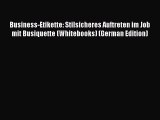 Read Business-Etikette: Stilsicheres Auftreten im Job mit Busiquette (Whitebooks) (German Edition)