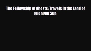 Download The Fellowship of Ghosts: Travels in the Land of Midnight Sun Free Books