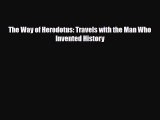 PDF The Way of Herodotus: Travels with the Man Who Invented History Read Online