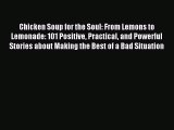 Read Chicken Soup for the Soul: From Lemons to Lemonade: 101 Positive Practical and Powerful