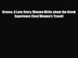 Download Greece A Love Story: Women Write about the Greek Experience (Seal Women's Travel)