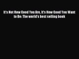 Read It's Not How Good You Are It's How Good You Want to Be: The world's best selling book