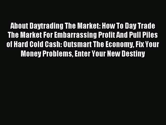 Read About Daytrading The Market: How To Day Trade The Market For Embarrassing Profit And Pull