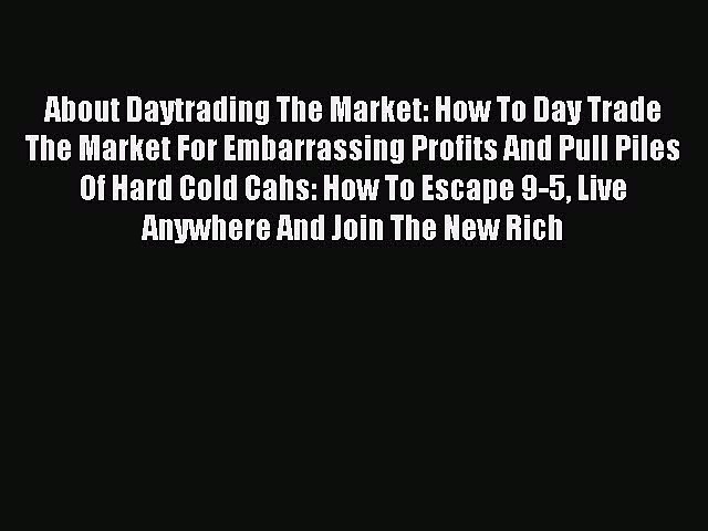 Read About Daytrading The Market: How To Day Trade The Market For Embarrassing Profits And