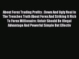 Download About Forex Trading Profits : Down And Ugly Real In The Trenches Truth About Forex